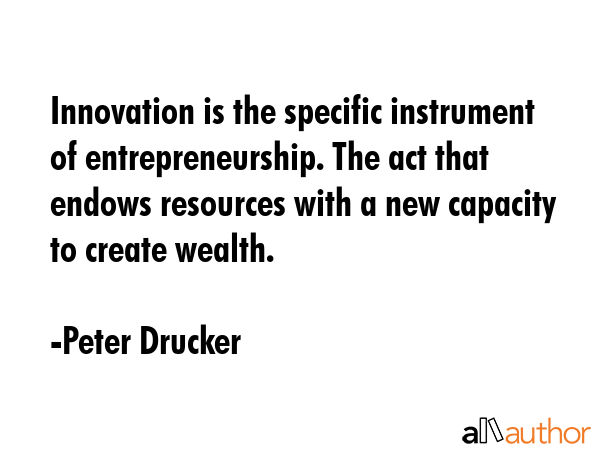 Innovation is the specific instrument of entrepreneurship. The act that endows resources with a new... - Peter Drucker Quote GIF