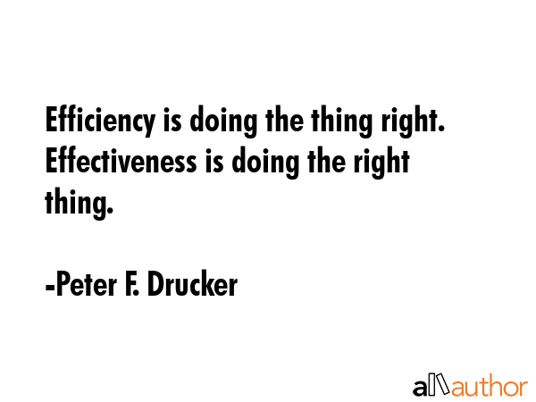 Efficiency is doing the thing right. Effectiveness is doing the right thing. - Peter F. Drucker Quote GIF