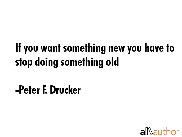 If you want something new you have to stop doing something old - Peter F. Drucker Quote GIF
