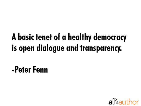 A basic tenet of a healthy democracy is open dialogue and transparency. - Peter Fenn Quote GIF