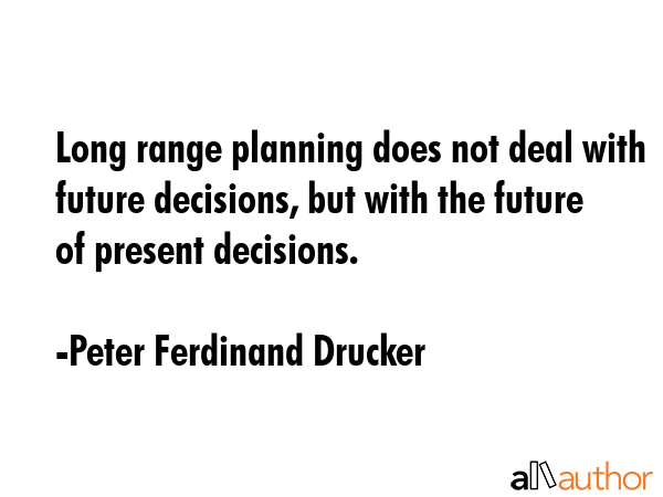 Long range planning does not deal with future decisions, but with the future of present decisions. - Peter Ferdinand Drucker Quote GIF