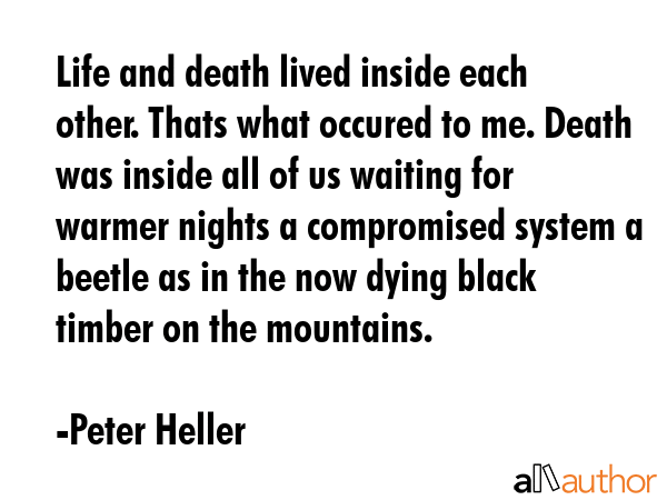 Life and death lived inside each other. Thats what occured to me. Death was inside all of us... - Peter Heller Quote GIF