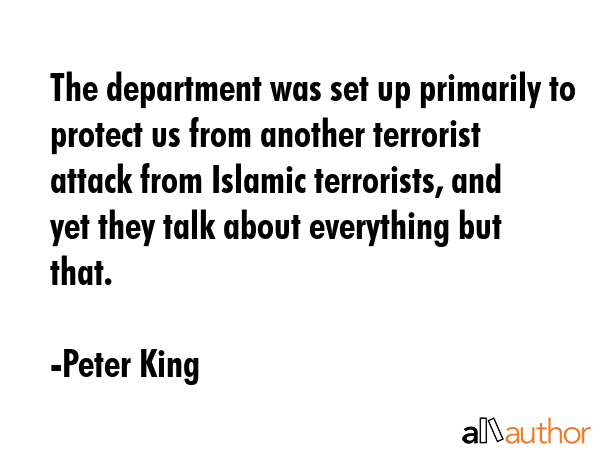 The department was set up primarily to protect us from another terrorist attack from Islamic... - Peter King Quote GIF