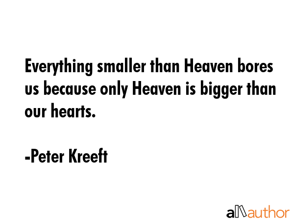 Everything smaller than Heaven bores us because only Heaven is bigger than our hearts. - Peter Kreeft Quote GIF