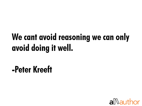 We cant avoid reasoning we can only avoid doing it well. - Peter Kreeft Quote GIF