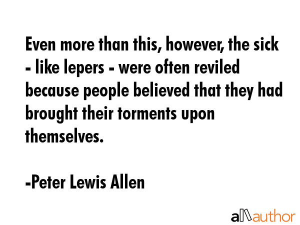 Even more than this, however, the sick - like lepers - were often reviled because people believed... - Peter Lewis Allen Quote GIF