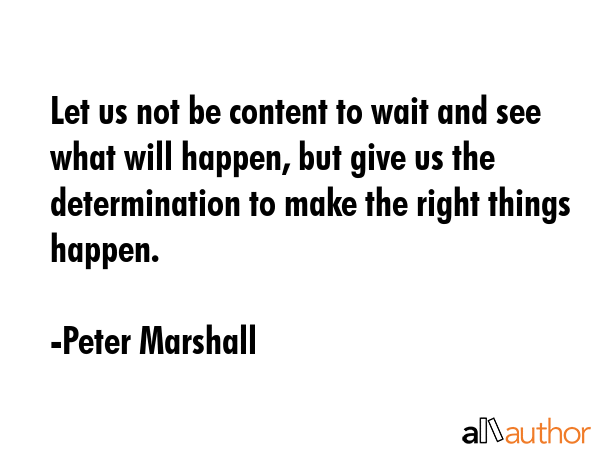 Let us not be content to wait and see what will happen, but give us the determination to make the... - Peter Marshall Quote GIF