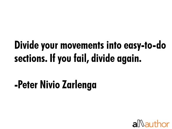 Divide your movements into easy-to-do sections. If you fail, divide again. - Peter Nivio Zarlenga Quote GIF