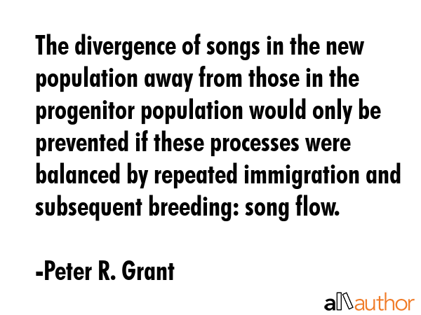 The divergence of songs in the new population away from those in the progenitor population would... - Peter R. Grant Quote GIF