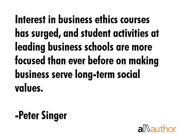 Interest in business ethics courses has surged, and student activities at leading business schools... - Peter Singer Quote GIF