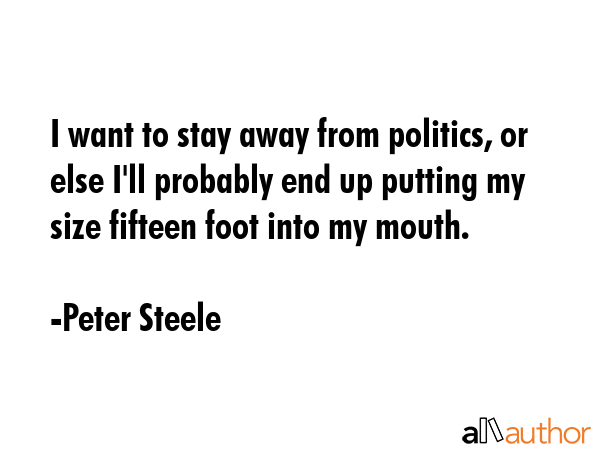 I want to stay away from politics, or else I\