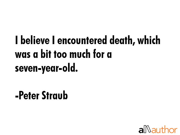 I believe I encountered death, which was a bit too much for a seven-year-old. - Peter Straub Quote GIF