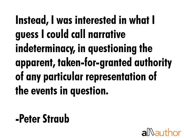 Instead, I was interested in what I guess I could call narrative indeterminacy, in questioning the... - Peter Straub Quote GIF
