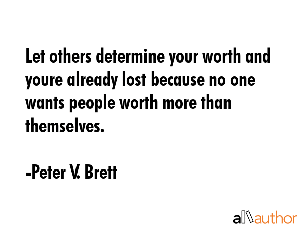 Let others determine your worth and youre already lost because no one wants people worth more than... - Peter V. Brett Quote GIF
