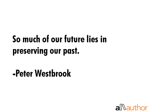So much of our future lies in preserving our past. - Peter Westbrook Quote GIF