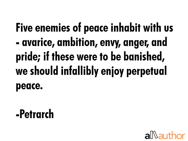 Five enemies of peace inhabit with us - avarice, ambition, envy, anger, and pride; if these were to... - Petrarch Quote GIF