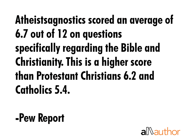 Atheistsagnostics scored an average of 6.7 out of 12 on questions specifically regarding the Bible... - Pew Report Quote GIF