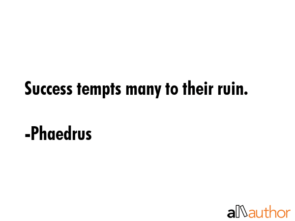 Success tempts many to their ruin. - Phaedrus Quote