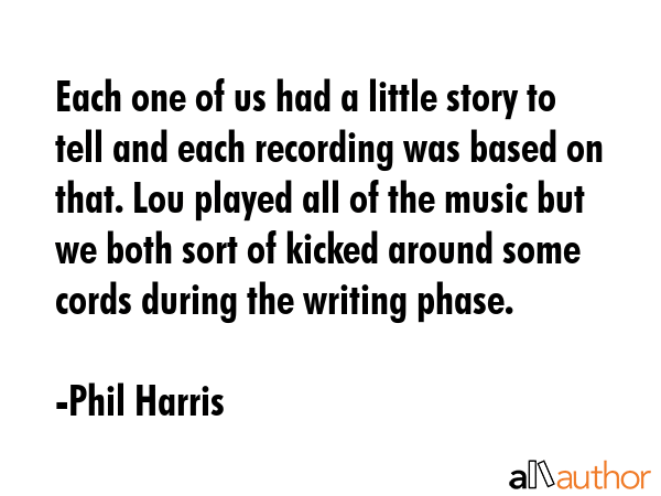 Each one of us had a little story to tell and each recording was based on that. Lou played all of... - Phil Harris Quote GIF
