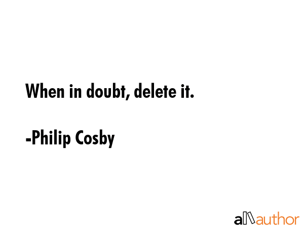 When in doubt, delete it. - Philip Cosby Quote GIF