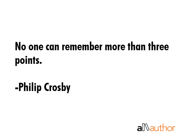 No one can remember more than three points. - Philip Crosby Quote GIF