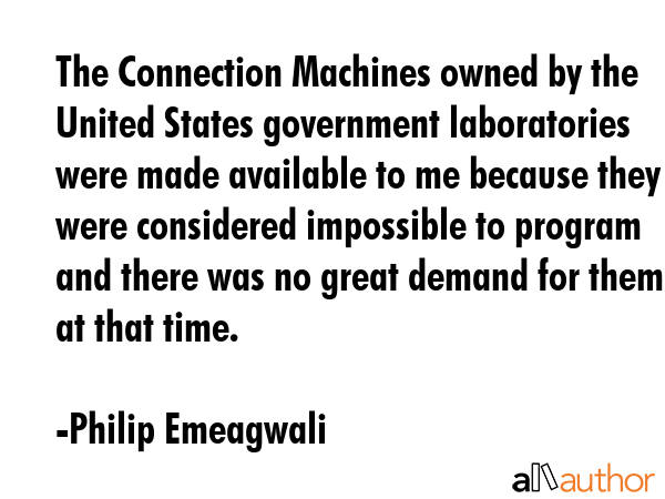 The Connection Machines owned by the United States government laboratories were made available to... - Philip Emeagwali Quote GIF