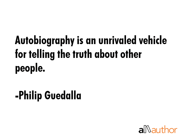 Autobiography is an unrivaled vehicle for telling the truth about other people. - Philip Guedalla Quote GIF