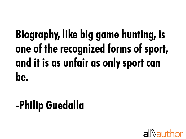 Biography, like big game hunting, is one of the recognized forms of sport, and it is as unfair as... - Philip Guedalla Quote GIF