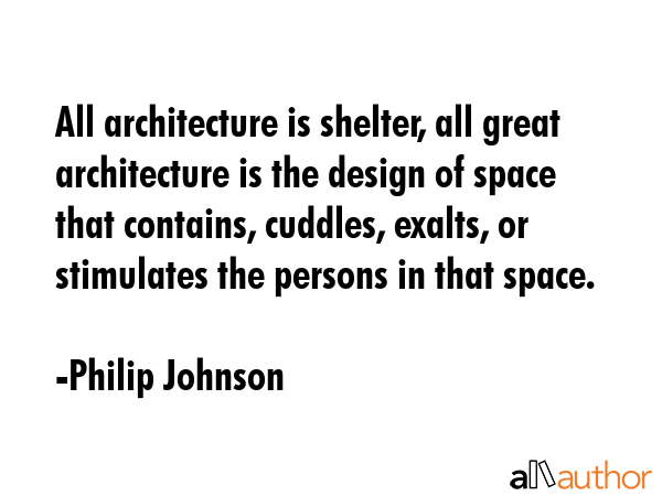 All architecture is shelter, all great architecture is the design of space that contains, cuddles,... - Philip Johnson Quote GIF