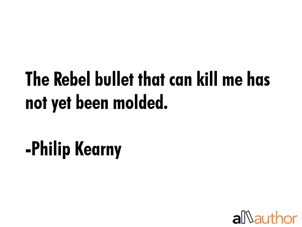 The Rebel bullet that can kill me has not yet been molded. - Philip Kearny Quote GIF