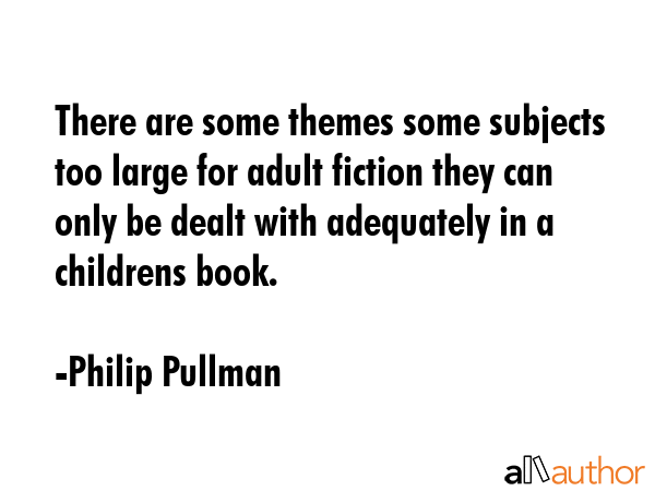 There are some themes some subjects too large for adult fiction they can only be dealt with... - Philip Pullman Quote GIF
