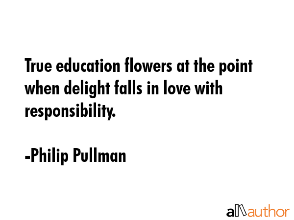 True education flowers at the point when delight falls in love with responsibility. - Philip Pullman Quote GIF