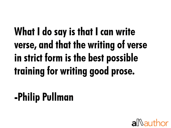 What I do say is that I can write verse, and that the writing of verse in strict form is the best... - Philip Pullman Quote GIF