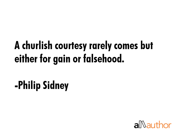 A churlish courtesy rarely comes but either for gain or falsehood. - Philip Sidney Quote GIF