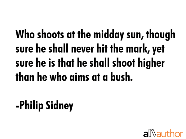 Who shoots at the midday sun, though sure he shall never hit the mark, yet sure he is that he shall... - Philip Sidney Quote GIF