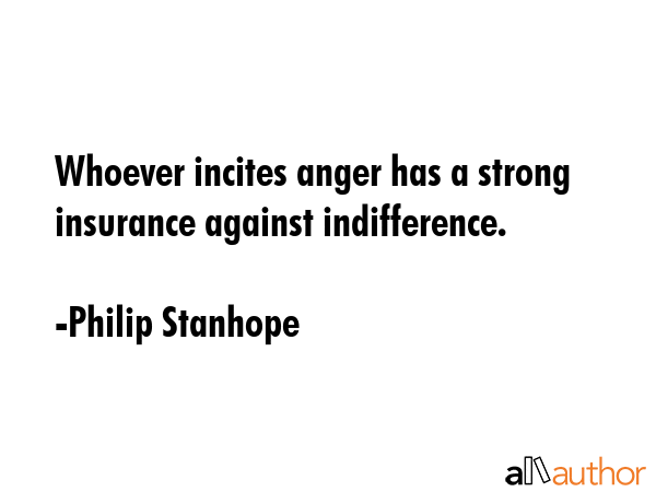 Whoever incites anger has a strong insurance against indifference. - Philip Stanhope Quote GIF