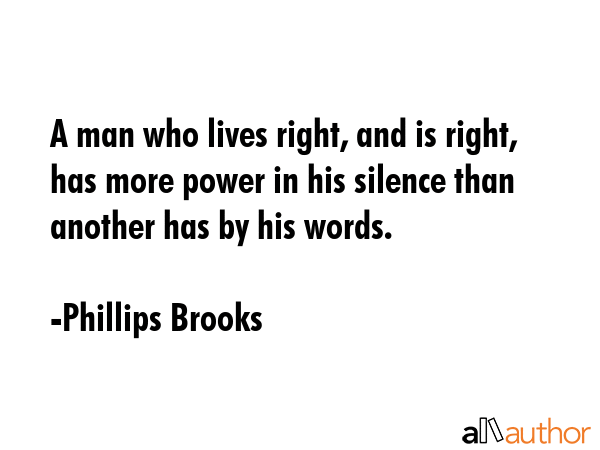 A man who lives right, and is right, has more power in his silence than another has by his words. - Phillips Brooks Quote GIF
