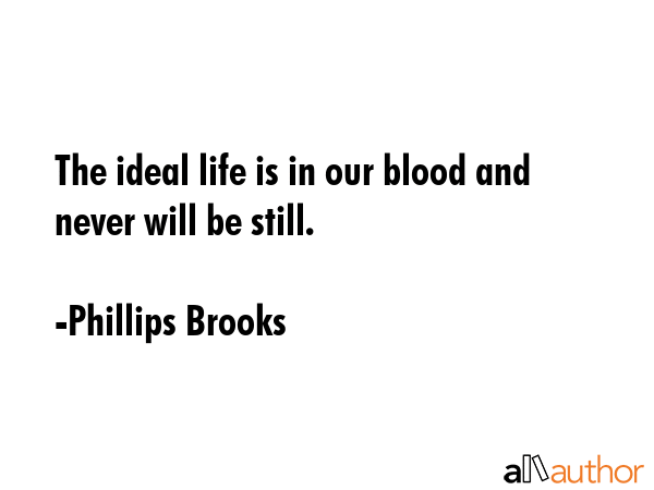 The ideal life is in our blood and never will be still. - Phillips Brooks Quote GIF