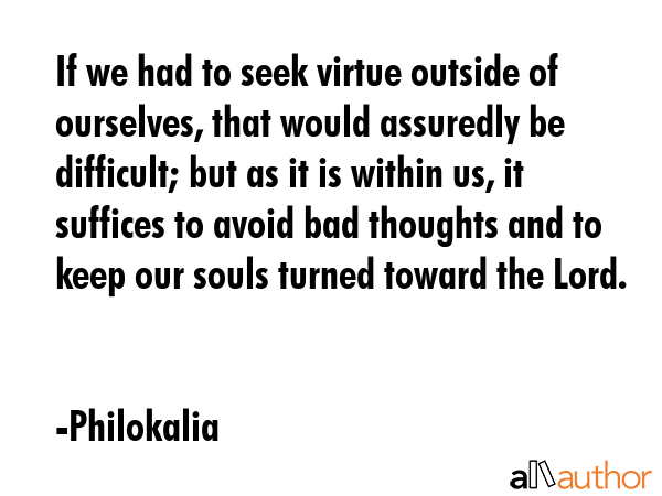If we had to seek virtue outside of ourselves, that would assuredly be difficult; but as it is... - Philokalia Quote GIF
