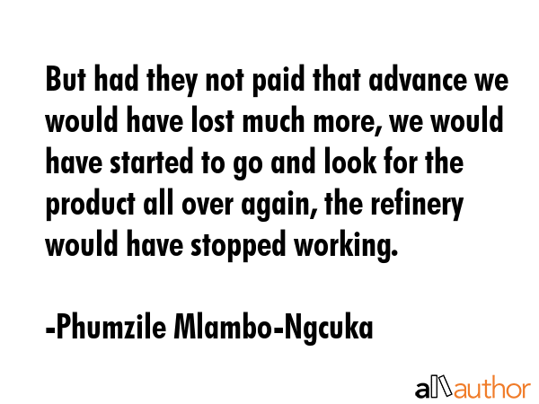 But had they not paid that advance we would have lost much more, we would have started to go and... - Phumzile Mlambo-Ngcuka Quote GIF