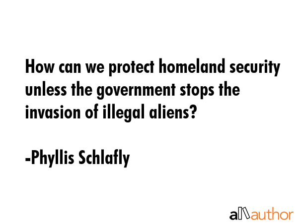 How can we protect homeland security unless the government stops the invasion of illegal aliens? - Phyllis Schlafly Quote GIF