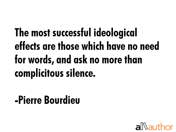 The most successful ideological effects are those which have no need for words, and ask no more... - Pierre Bourdieu Quote GIF