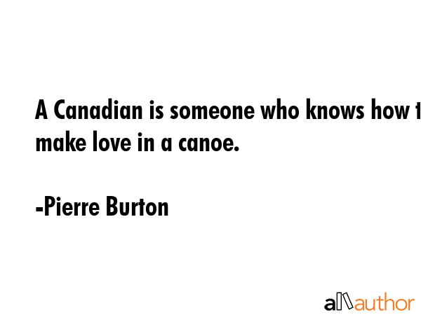 A Canadian is someone who knows how to make love in a canoe. - Pierre Burton Quote GIF