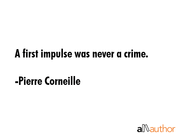 A first impulse was never a crime. - Pierre Corneille Quote GIF