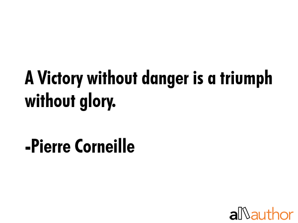 A Victory without danger is a triumph without glory. - Pierre Corneille Quote GIF