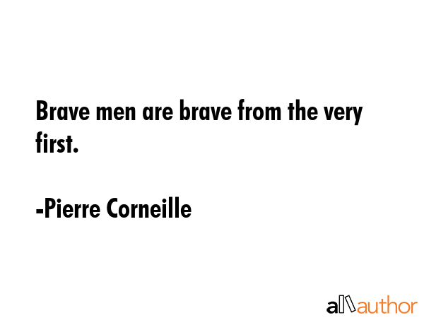Brave men are brave from the very first. - Pierre Corneille Quote GIF
