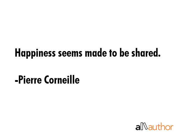 Happiness seems made to be shared. - Pierre Corneille Quote GIF