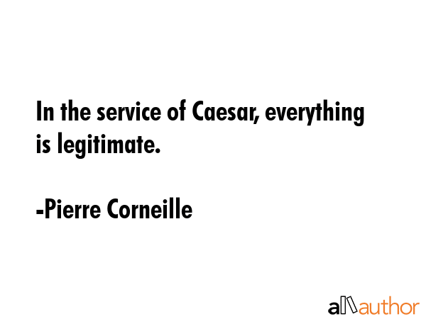 In the service of Caesar, everything is legitimate. - Pierre Corneille Quote GIF