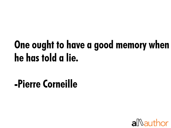 One ought to have a good memory when he has told a lie. - Pierre Corneille Quote GIF