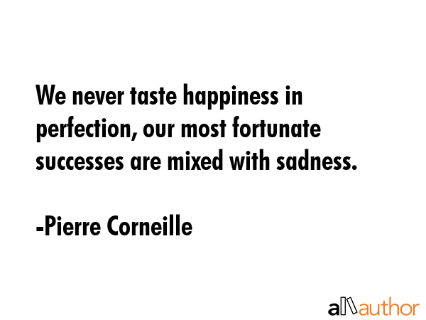 We never taste happiness in perfection, our most fortunate successes are mixed with sadness. - Pierre Corneille Quote GIF